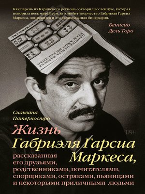 cover image of Жизнь Габриэля Гарсиа Маркеса, рассказанная его друзьями, родственниками, почитателями, спорщиками, остряками, пьяницами и некоторыми приличными людьми